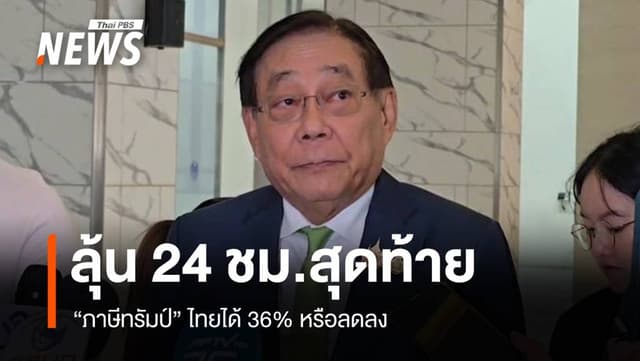 ลุ้น 24 ชม.สุดท้าย &#8220;ภาษีทรัมป์&#8221; ไทยได้ 36% หรือลดลง ?