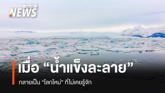 เมื่อ &#8220;น้ำแข็งละลาย&#8221; กลายเป็น &#8220;โลกใหม่&#8221; ที่ไม่เคยรู้จัก
