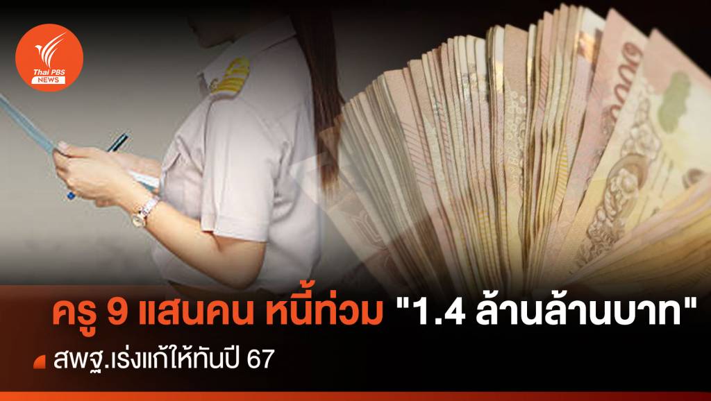 ครู 9 แสนคน หนี้ท่วม &#8220;1.4 ล้านล้านบาท&#8221; สพฐ.เร่งแก้ให้ทันปี 67